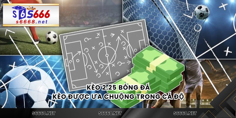 Kèo 2.25 bóng đá - Kèo được ưa chuộng trong cá độ 