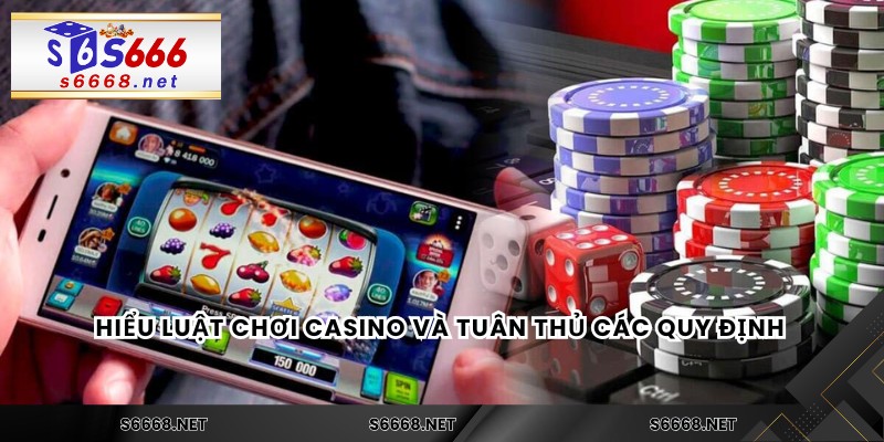 Hiểu luật chơi casino và tuân thủ các quy định 