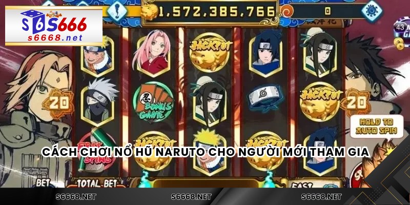 Cách chơi nổ hũ Naruto cho người mới tham gia