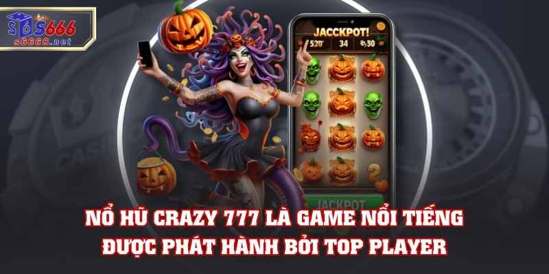 Nổ hũ Crazy 777 là game nổi tiếng được phát hành bởi Top Player